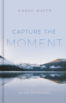 Capture the Moment: 365-Day Devotional by Matte, Gregg