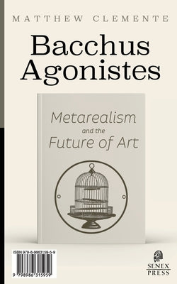 Bacchus Agonistes: Metarealism and the Future of Art by Clemente, Matthew