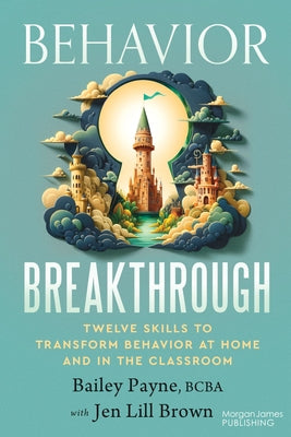 Behavior Breakthrough: 12 Skills to Transform Behavior at Home and in the Classroom by Payne, Bailey