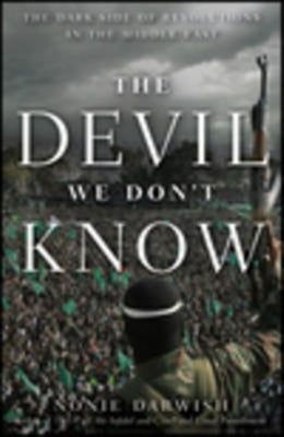 The Devil We Don't Know: The Dark Side of Revolutions in the Middle East by Darwish, Nonie