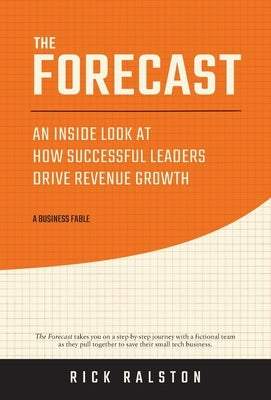 The Forecast: An Inside Look at How Successful Leaders Drive Revenue Growth by Ralston, Rick