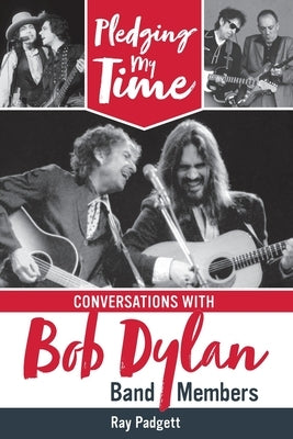 Pledging My Time: Conversations with Bob Dylan Band Members by Padgett, Ray