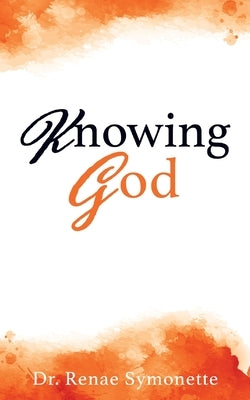 Knowing God by Symonette, Renae