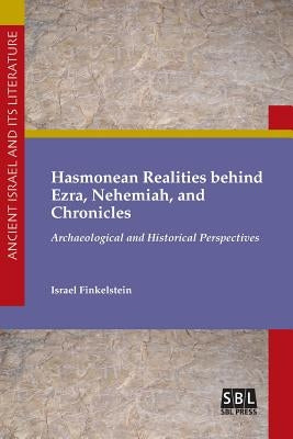 Hasmonean Realities behind Ezra, Nehemiah, and Chronicles by Finkelstein, Israel