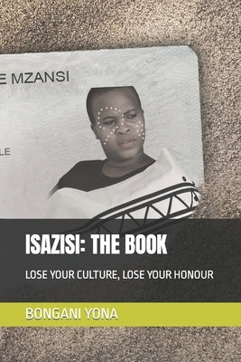 Isazisi: The Book: Lose Your Culture, Lose Your Honour by Yona, Bongani Morrison