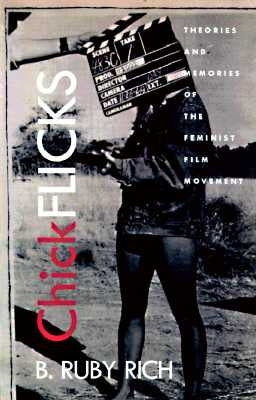 Chick Flicks: Theories and Memories of the Feminist Film Movement by Rich, B. Ruby