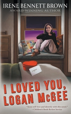 I Loved You, Logan McGee: A YA Coming-Of-Age Novel by Bennett Brown, Irene