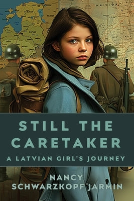 Still the Caretaker: A Latvian Girl's Journey by Schwarzkopf Jarmin, Nancy