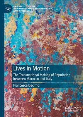 Lives in Motion: The Transnational Making of Population Between Morocco and Italy by Decimo, Francesca