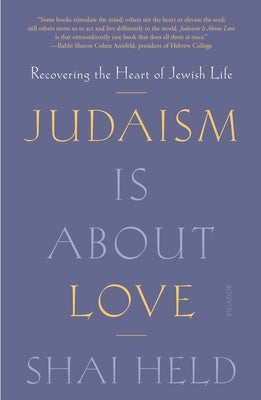 Judaism Is about Love: Recovering the Heart of Jewish Life by Held, Shai