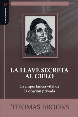 La llave secreta al cielo: La importancia vital de la oracion privada by Fonseca, Elioth R.