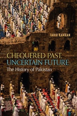 Chequered Past, Uncertain Future: The History of Pakistan by Kamran, Tahir