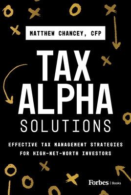 Tax Alpha Solutions: Effective Tax Management Strategies for High-Net-Worth Investors by Chancey, Matthew