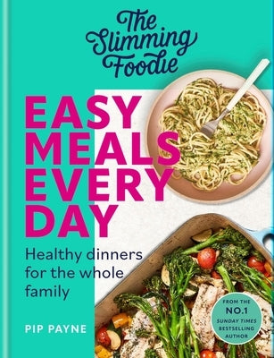 The Slimming Foodie Easy Meals Every Day: Healthy Dinners for the Whole Family by Payne, Pip