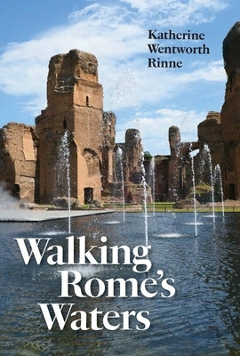 Walking Rome's Waters by Rinne, Katherine Wentworth