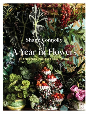 A Year in Flowers: Inspiration for Everyday Living by Connolly, Shane