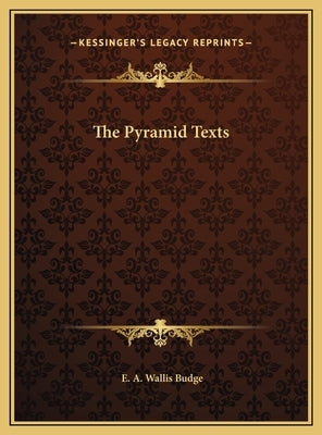 The Pyramid Texts by Budge, E. A. Wallis