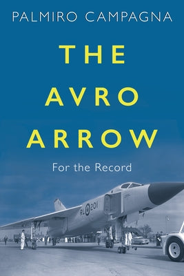 The Avro Arrow: For the Record by Campagna, Palmiro