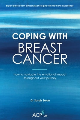 Coping With Breast Cancer: How to Navigate the emotional impact throughout your journey by Swan, Sarah