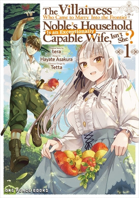 The Villainess Who Came to Marry Into the Frontier Noble's Household Is an Exceptionally Capable Wife, Isn't She? Volume 1: Volume 1 by Asakura, Hayate