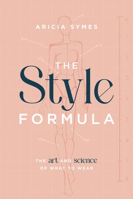 The Style Formula: The Art and Science of What to Wear by Symes, Aricia