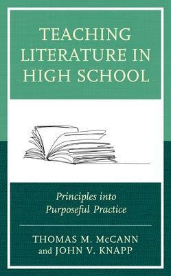 Teaching Literature in High School: Principles into Purposeful Practice by McCann, Thomas M.