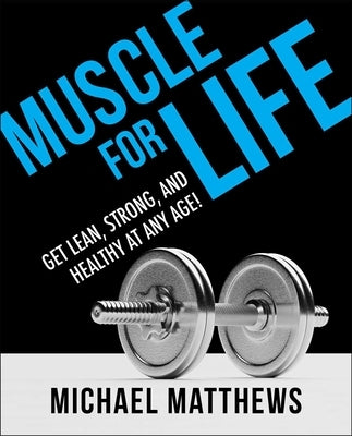 Muscle for Life: Get Lean, Strong, and Healthy at Any Age! by Matthews, Michael