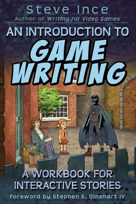 An Introduction to Game Writing: A Workbook for Interactive Stories by Ince, Steve