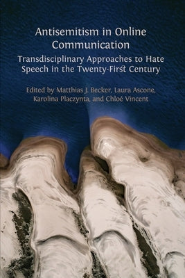 Antisemitism in Online Communication: Transdisciplinary Approaches to Hate Speech in the Twenty-First Century by Becker, Matthias J.