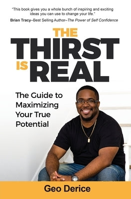 The Thirst Is Real: The Guide To Maximizing Your True Potential by Derice, Geo