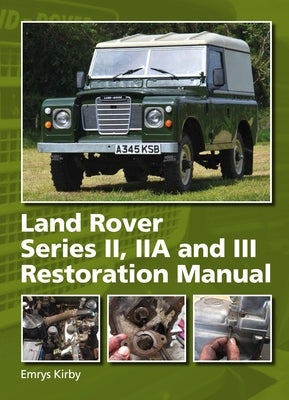 Land Rover Series II, Iia and III Restoration Manual by Kirby, Emrys