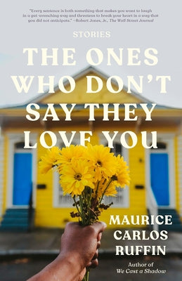 The Ones Who Don't Say They Love You: Stories by Ruffin, Maurice Carlos