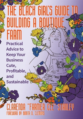The Black Girlâ (Tm)S Guide to Building a Boutique Farm: Practical Advice to Keep Your Business Cute, Profitable, and Sustainable by Stanley, Cee