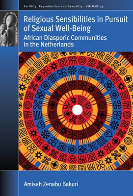 Religious Sensibilities in Pursuit of Sexual Well-Being: African Diasporic Communities in the Netherlands by Bakuri, Amisah Zenabu