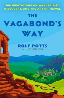 The Vagabond's Way: 366 Meditations on Wanderlust, Discovery, and the Art of Travel by Potts, Rolf