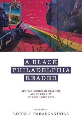 A Black Philadelphia Reader: African American Writings about the City of Brotherly Love by Parascandola, Louis J.