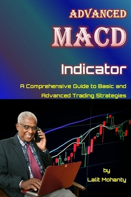 Advanced MACD Indicator: A Comprehensive Guide to Basic and Advanced Trading Strategies by Mohanty, Lalit Prasad