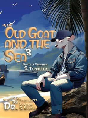 The Old Goat and the Sea: Goats of Ambition & Tenacity by Segovia, Valerie G.