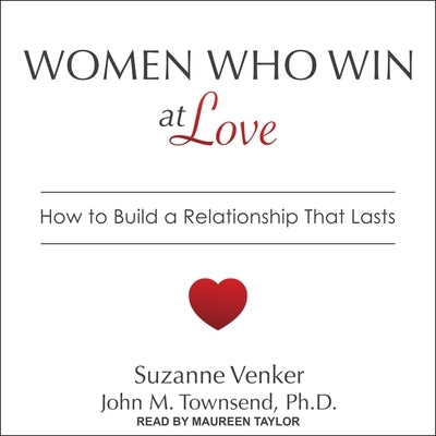 Women Who Win at Love Lib/E: How to Build a Relationship That Lasts by Venker, Suzanne