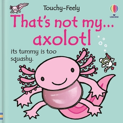 That's Not My Axolotl... by Wells, Rachel