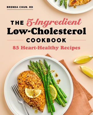 The 5-Ingredient Low-Cholesterol Cookbook: 85 Heart-Healthy Recipes by Chun, Brenda