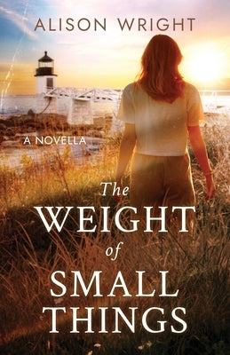 The Weight of Small Things: A Novella by Wright, Alison