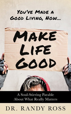 Make Life Good: A Soul-Stirring Parable about What Really Matters by Ross, Randy