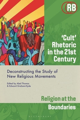 'Cult' Rhetoric in the 21st Century: Deconstructing the Study of New Religious Movements by Newcombe, Suzanne