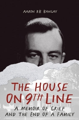 The House on 9th Line: A Memoir of Grief and the End of a Family by Bangay, Aaron R. B.