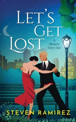 Let's Get Lost: A Modern Fairy Tale by Ramirez, Steven