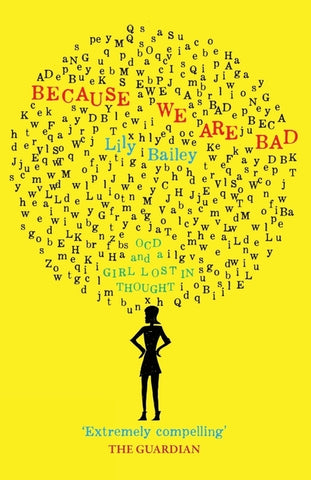 Because We Are Bad: OCD and a Girl Lost in Thought by Bailey, Lily