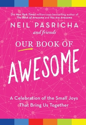 Our Book of Awesome: A Celebration of the Small Joys That Bring Us Together by Pasricha, Neil