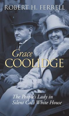 Grace Coolidge: The People's Lady in Silent Cal's White House by Ferrell, Robert H.