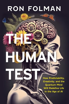 The Human Test: How Predictability, Creativity, and the Quantum Mind Will Redefine Life in the Age of AI by Folman, Ron